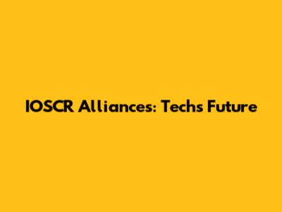 IOSCR Alliances: Tech's Future