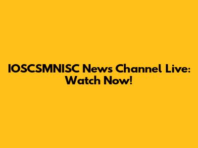 IOSCSMNISC News Channel Live: Watch Now!