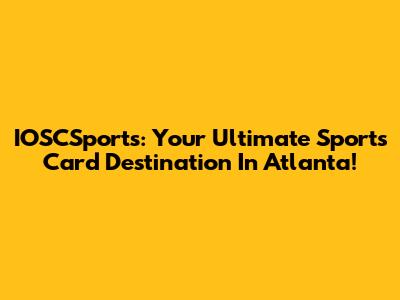 IOSCSports: Your Ultimate Sports Card Destination In Atlanta!