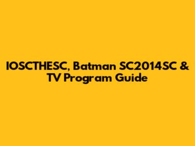 IOSCTHESC, Batman SC2014SC & TV Program Guide