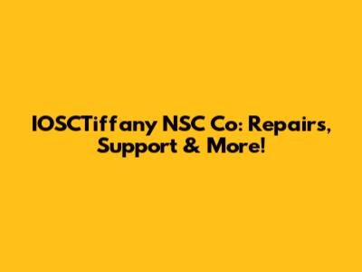 IOSCTiffany NSC Co: Repairs, Support & More!