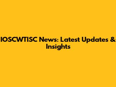 IOSCWTISC News: Latest Updates & Insights
