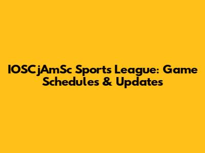 IOSCjAmSc Sports League: Game Schedules & Updates