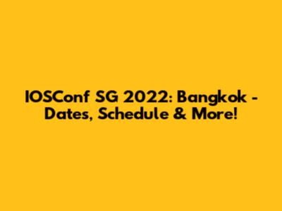 IOSConf SG 2022: Bangkok - Dates, Schedule & More!