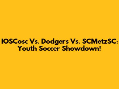 IOSCosc Vs. Dodgers Vs. SCMetzSC: Youth Soccer Showdown!