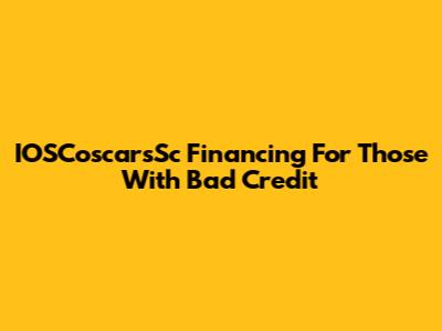 IOSCoscarsSc Financing For Those With Bad Credit