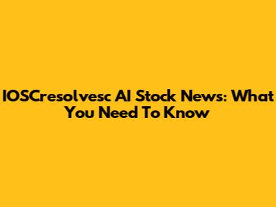 IOSCresolvesc AI Stock News: What You Need To Know