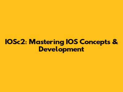 IOSc2: Mastering IOS Concepts & Development