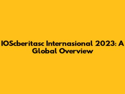 IOScberitasc Internasional 2023: A Global Overview