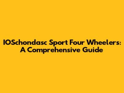 IOSchondasc Sport Four Wheelers: A Comprehensive Guide