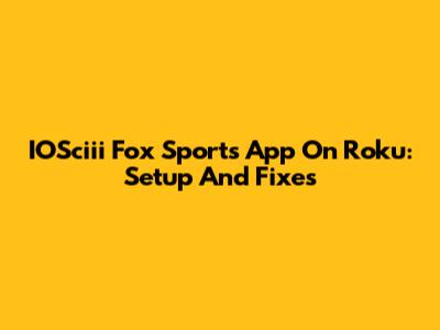 IOSciii Fox Sports App On Roku: Setup And Fixes
