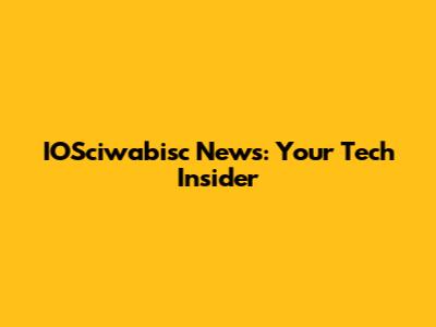 IOSciwabisc News: Your Tech Insider