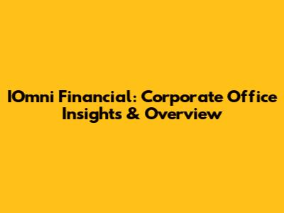 IOmni Financial: Corporate Office Insights & Overview