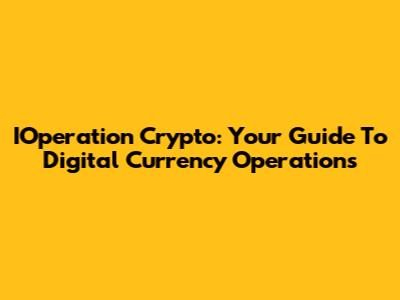 IOperation Crypto: Your Guide To Digital Currency Operations