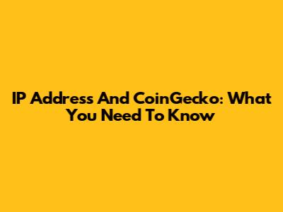IP Address And CoinGecko: What You Need To Know