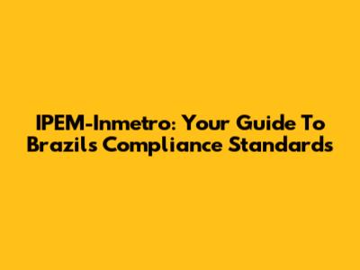 IPEM-Inmetro: Your Guide To Brazil's Compliance Standards