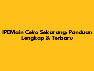 IPEMain Ceko Sekarang: Panduan Lengkap & Terbaru