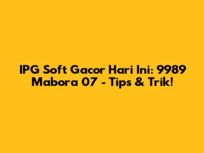 IPG Soft Gacor Hari Ini: 9989 Mabora 07 - Tips & Trik!