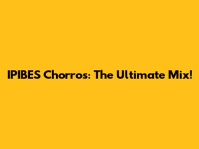 IPIBES Chorros: The Ultimate Mix!