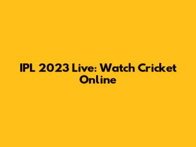 IPL 2023 Live: Watch Cricket Online