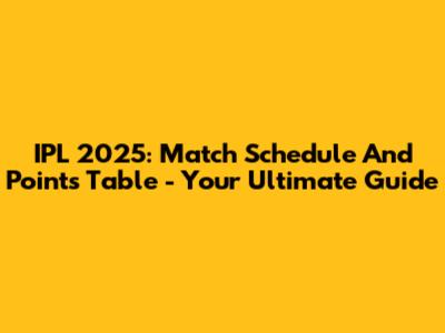 IPL 2025: Match Schedule And Points Table - Your Ultimate Guide