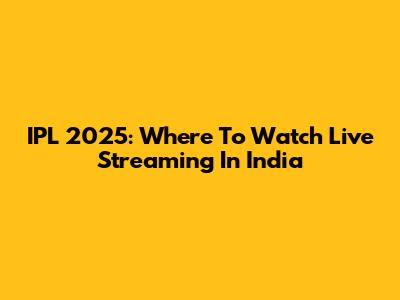 IPL 2025: Where To Watch Live Streaming In India