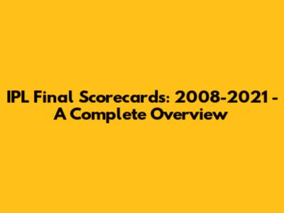 IPL Final Scorecards: 2008-2021 - A Complete Overview