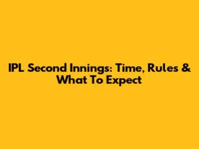 IPL Second Innings: Time, Rules & What To Expect