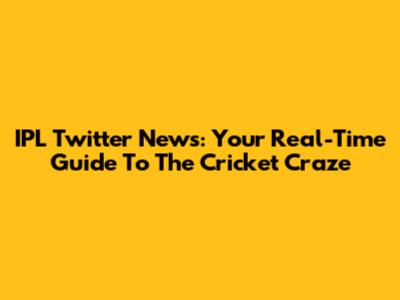 IPL Twitter News: Your Real-Time Guide To The Cricket Craze