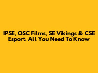 IPSE, OSC Films, SE Vikings & CSE Esport: All You Need To Know