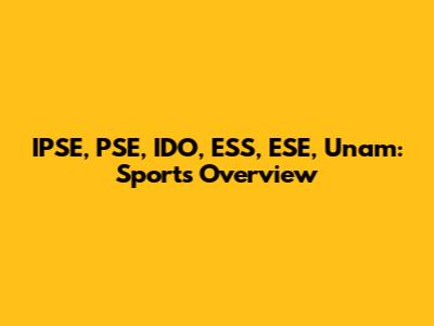IPSE, PSE, IDO, ESS, ESE, Unam: Sports Overview