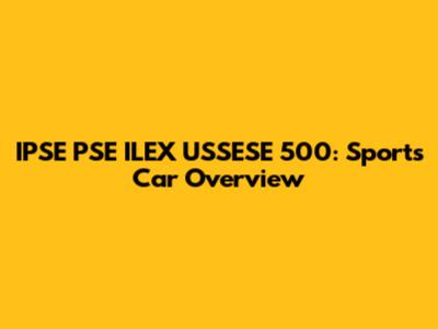 IPSE PSE ILEX USSESE 500: Sports Car Overview