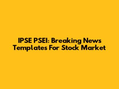 IPSE PSEI: Breaking News Templates For Stock Market