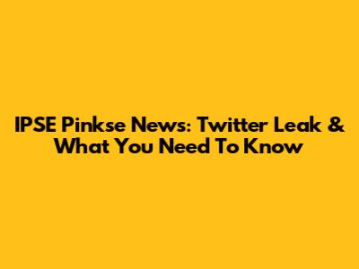 IPSE Pinkse News: Twitter Leak & What You Need To Know