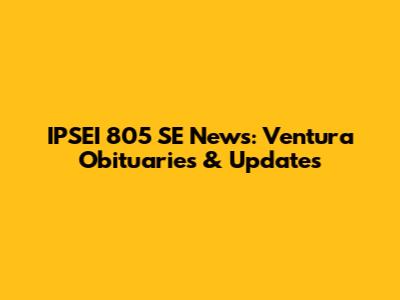 IPSEI 805 SE News: Ventura Obituaries & Updates