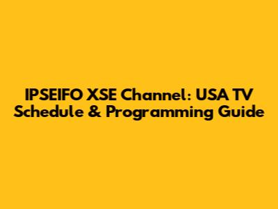 IPSEIFO XSE Channel: USA TV Schedule & Programming Guide