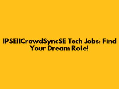 IPSEIICrowdSyncSE Tech Jobs: Find Your Dream Role!