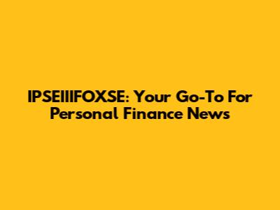 IPSEIIIFOXSE: Your Go-To For Personal Finance News