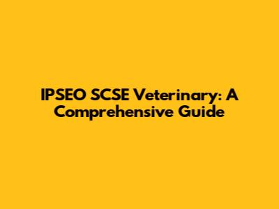IPSEO SCSE Veterinary: A Comprehensive Guide