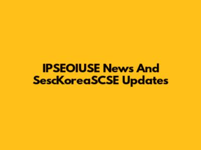 IPSEOIUSE News And SescKoreaSCSE Updates