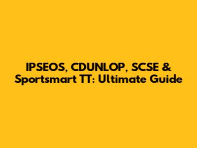 IPSEOS, CDUNLOP, SCSE & Sportsmart TT: Ultimate Guide