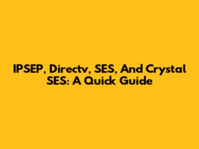 IPSEP, Directv, SES, And Crystal SES: A Quick Guide