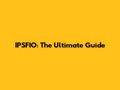 IPSFIO: The Ultimate Guide