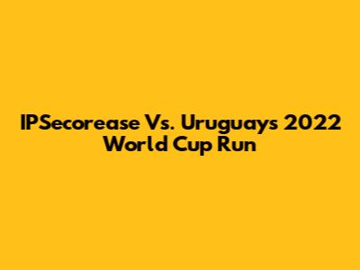 IPSecorease Vs. Uruguay's 2022 World Cup Run