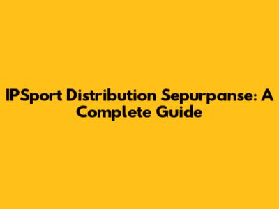 IPSport Distribution Sepurpanse: A Complete Guide