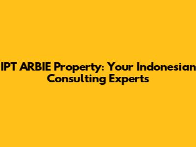 IPT ARBIE Property: Your Indonesian Consulting Experts