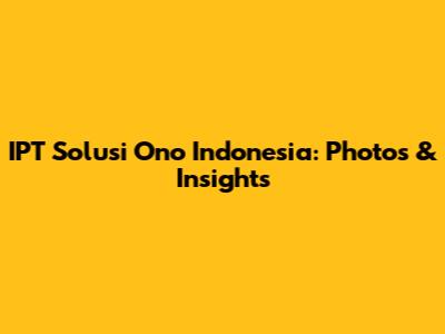 IPT Solusi Ono Indonesia: Photos & Insights