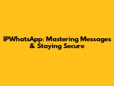 IPWhatsApp: Mastering Messages & Staying Secure