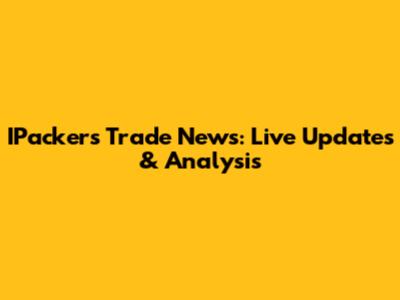 IPackers Trade News: Live Updates & Analysis