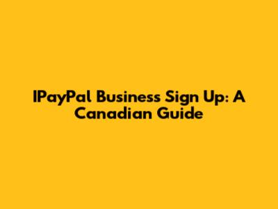 IPayPal Business Sign Up: A Canadian Guide